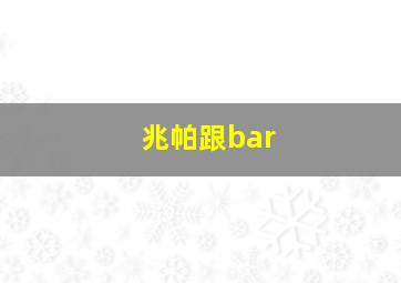 兆帕跟bar