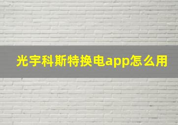 光宇科斯特换电app怎么用