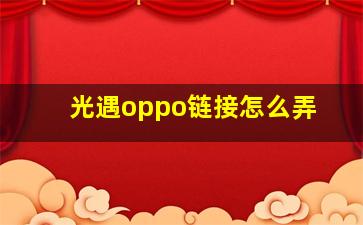 光遇oppo链接怎么弄