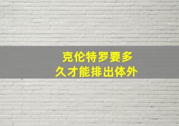 克伦特罗要多久才能排出体外