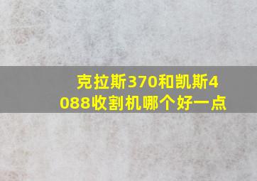 克拉斯370和凯斯4088收割机哪个好一点