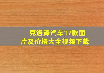 克洛泽汽车17款图片及价格大全视频下载