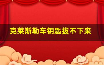 克莱斯勒车钥匙拔不下来