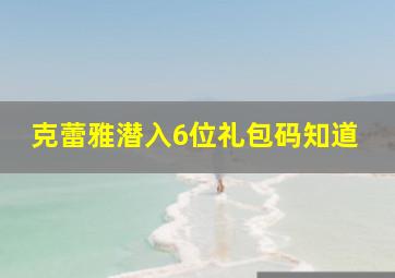 克蕾雅潜入6位礼包码知道