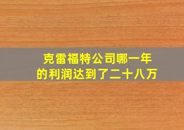 克雷福特公司哪一年的利润达到了二十八万