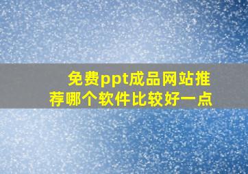 免费ppt成品网站推荐哪个软件比较好一点