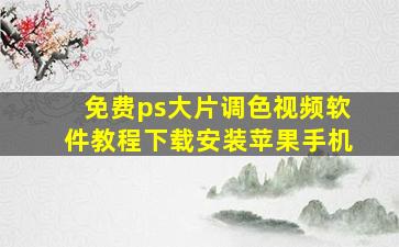 免费ps大片调色视频软件教程下载安装苹果手机