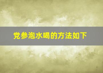 党参泡水喝的方法如下