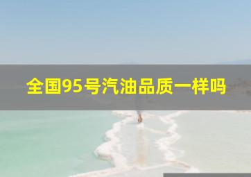 全国95号汽油品质一样吗