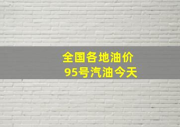 全国各地油价95号汽油今天