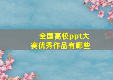 全国高校ppt大赛优秀作品有哪些