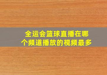 全运会篮球直播在哪个频道播放的视频最多