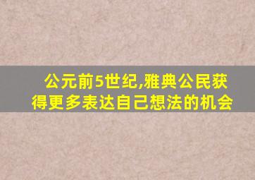 公元前5世纪,雅典公民获得更多表达自己想法的机会