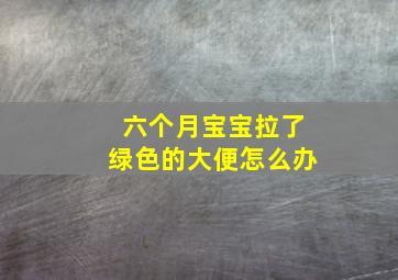 六个月宝宝拉了绿色的大便怎么办