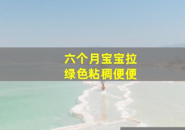 六个月宝宝拉绿色粘稠便便