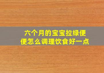 六个月的宝宝拉绿便便怎么调理饮食好一点