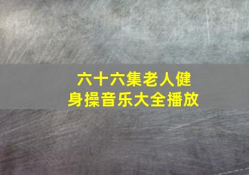 六十六集老人健身操音乐大全播放