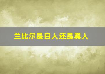 兰比尔是白人还是黑人