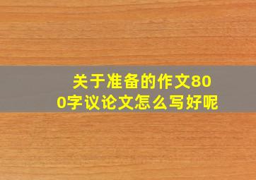 关于准备的作文800字议论文怎么写好呢