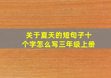 关于夏天的短句子十个字怎么写三年级上册