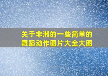 关于非洲的一些简单的舞蹈动作图片大全大图