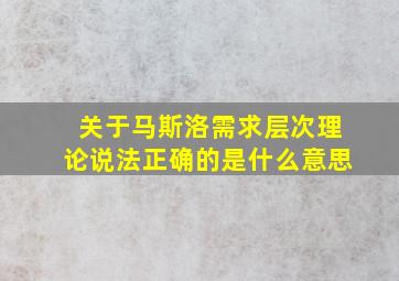 关于马斯洛需求层次理论说法正确的是什么意思