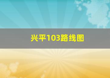 兴平103路线图