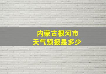 内蒙古根河市天气预报是多少