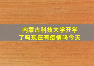 内蒙古科技大学开学了吗现在有疫情吗今天