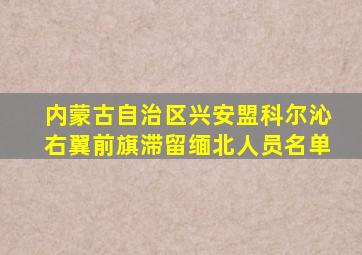 内蒙古自治区兴安盟科尔沁右翼前旗滞留缅北人员名单