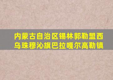 内蒙古自治区锡林郭勒盟西乌珠穆沁旗巴拉嘎尔高勒镇