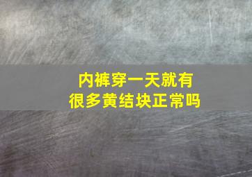 内裤穿一天就有很多黄结块正常吗