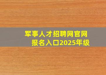 军事人才招聘网官网报名入口2025年级