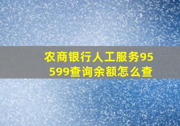 农商银行人工服务95599查询余额怎么查