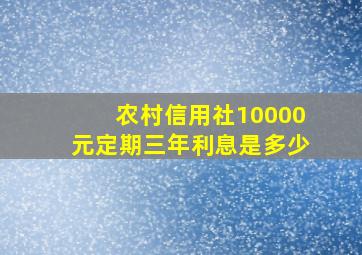 农村信用社10000元定期三年利息是多少