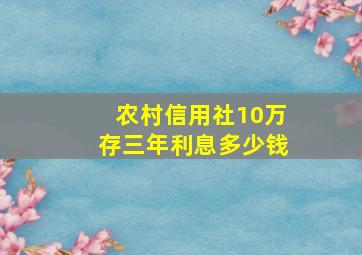 农村信用社10万存三年利息多少钱