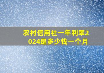 农村信用社一年利率2024是多少钱一个月