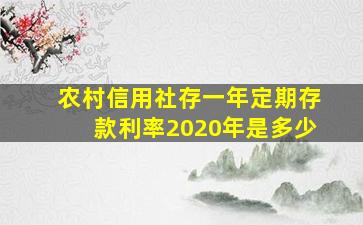 农村信用社存一年定期存款利率2020年是多少