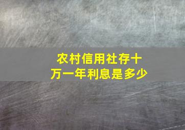 农村信用社存十万一年利息是多少