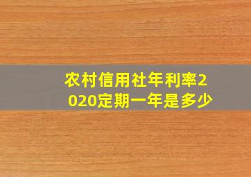 农村信用社年利率2020定期一年是多少