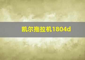 凯尔拖拉机1804d