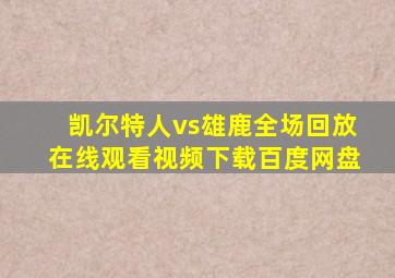 凯尔特人vs雄鹿全场回放在线观看视频下载百度网盘