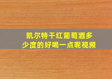 凯尔特干红葡萄酒多少度的好喝一点呢视频