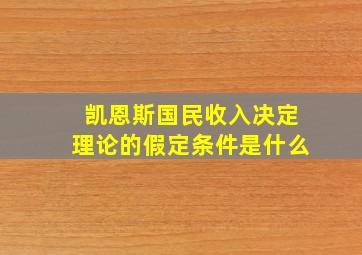 凯恩斯国民收入决定理论的假定条件是什么