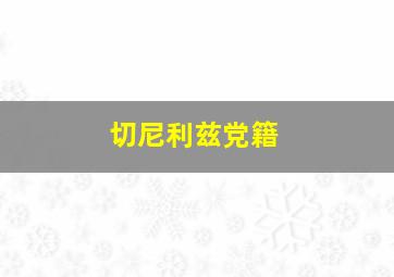 切尼利兹党籍