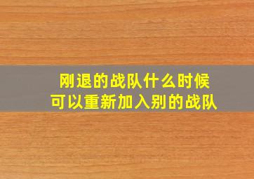 刚退的战队什么时候可以重新加入别的战队