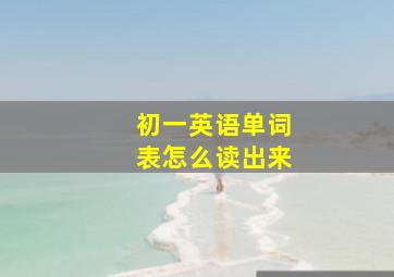 初一英语单词表怎么读出来