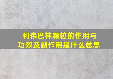 利伟巴林颗粒的作用与功效及副作用是什么意思