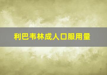 利巴韦林成人口服用量