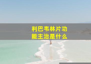 利巴韦林片功能主治是什么